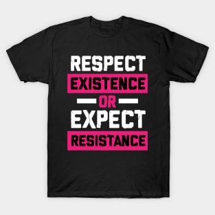 respect existence or expect resistance feminist T-Shirt